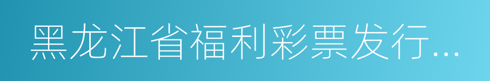 黑龙江省福利彩票发行中心的同义词