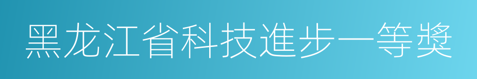 黑龙江省科技進步一等獎的同義詞