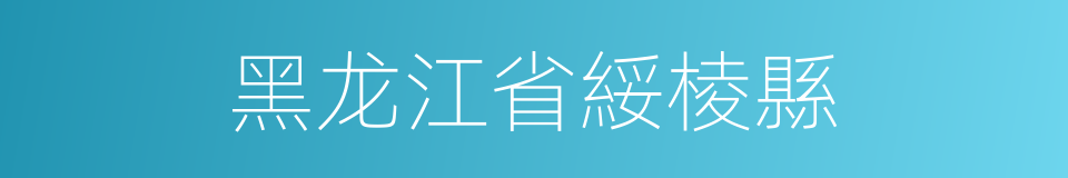 黑龙江省綏棱縣的同義詞