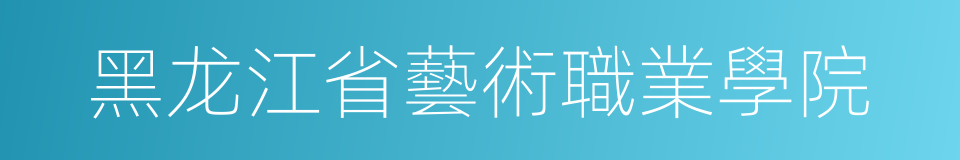 黑龙江省藝術職業學院的同義詞