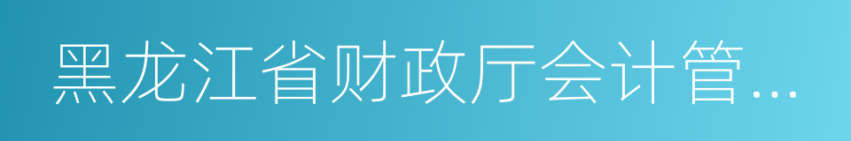 黑龙江省财政厅会计管理局的同义词