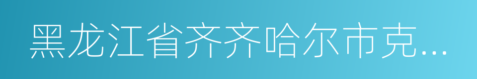 黑龙江省齐齐哈尔市克山县的同义词