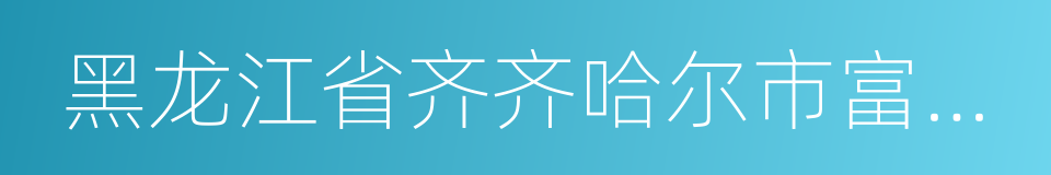 黑龙江省齐齐哈尔市富拉尔基区的同义词