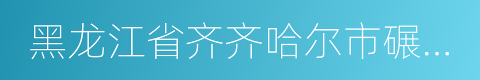 黑龙江省齐齐哈尔市碾子山区的同义词