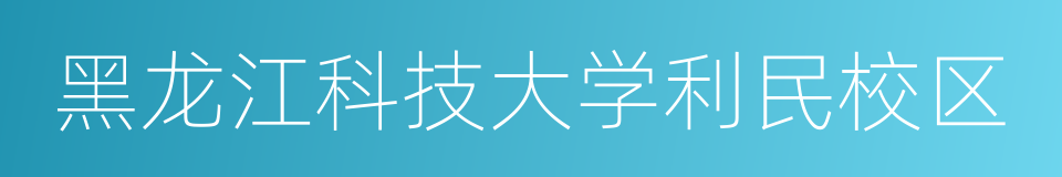 黑龙江科技大学利民校区的同义词