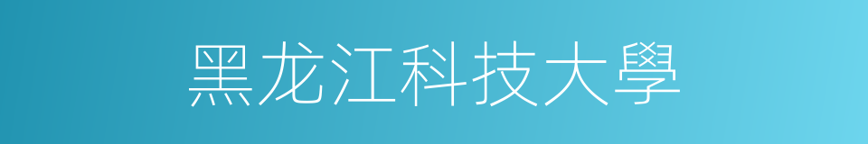 黑龙江科技大學的同義詞