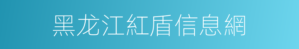 黑龙江紅盾信息網的同義詞