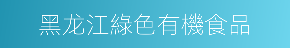 黑龙江綠色有機食品的同義詞