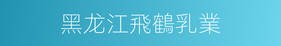 黑龙江飛鶴乳業的同義詞