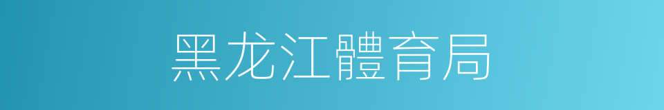 黑龙江體育局的同義詞