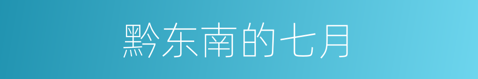 黔东南的七月的同义词