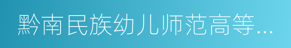 黔南民族幼儿师范高等专科学校的同义词