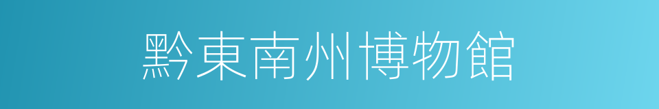 黔東南州博物館的同義詞