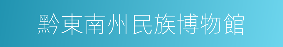 黔東南州民族博物館的同義詞