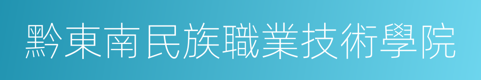 黔東南民族職業技術學院的同義詞