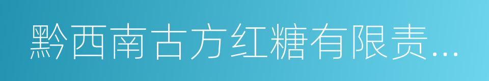 黔西南古方红糖有限责任公司的同义词