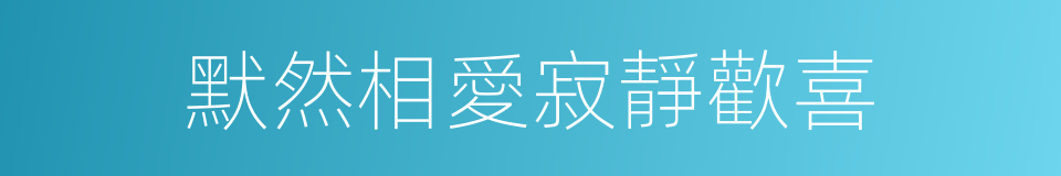 默然相愛寂靜歡喜的同義詞