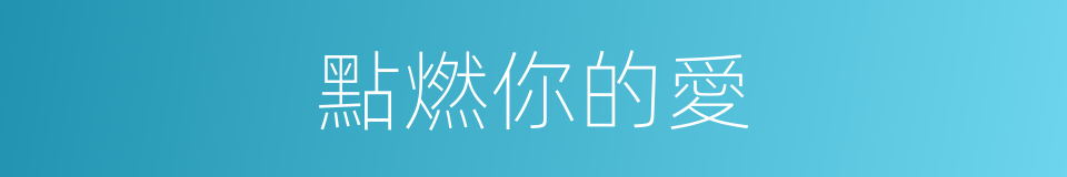 點燃你的愛的同義詞