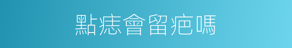 點痣會留疤嗎的同義詞