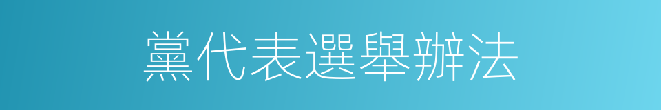 黨代表選舉辦法的同義詞
