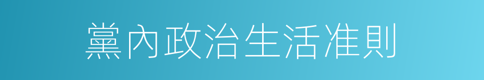 黨內政治生活准則的同義詞