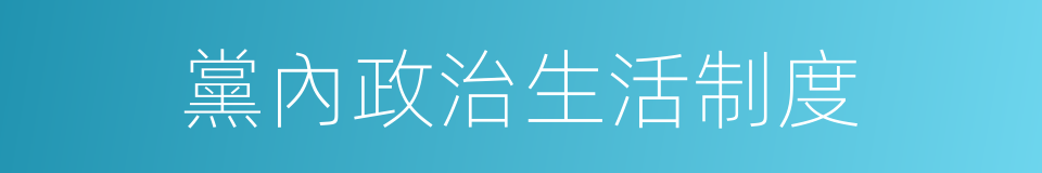 黨內政治生活制度的同義詞