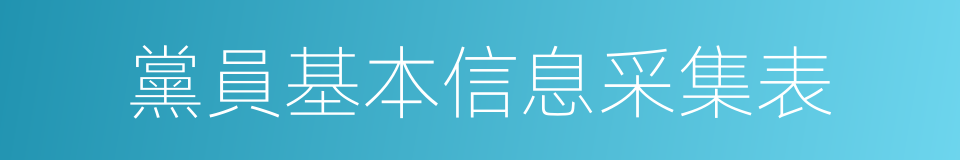 黨員基本信息采集表的同義詞