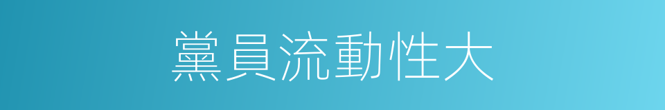 黨員流動性大的同義詞