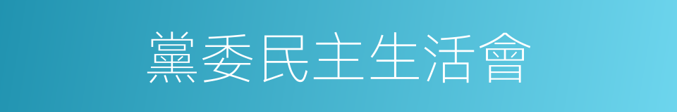 黨委民主生活會的同義詞