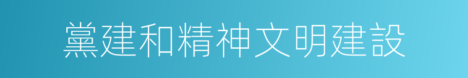 黨建和精神文明建設的同義詞