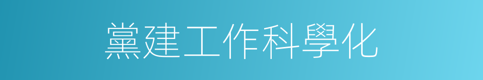 黨建工作科學化的同義詞