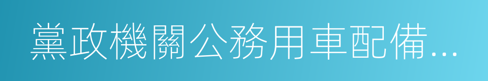 黨政機關公務用車配備使用管理辦法的同義詞