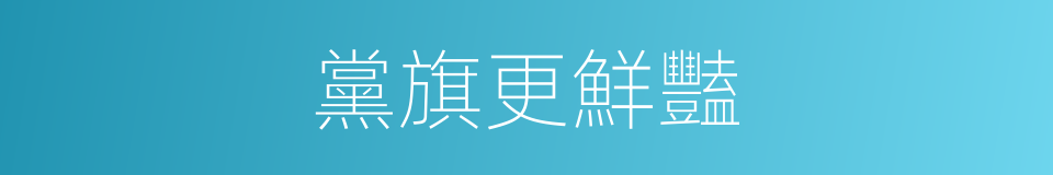 黨旗更鮮豔的同義詞