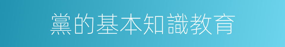 黨的基本知識教育的同義詞