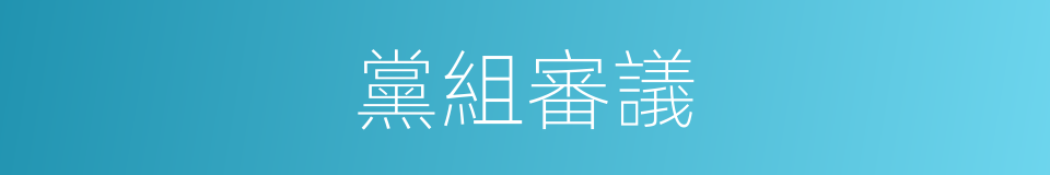黨組審議的同義詞