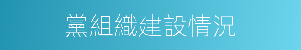 黨組織建設情況的同義詞