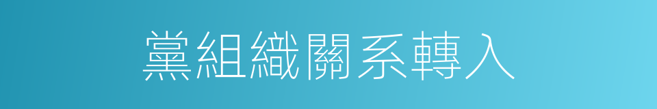 黨組織關系轉入的同義詞