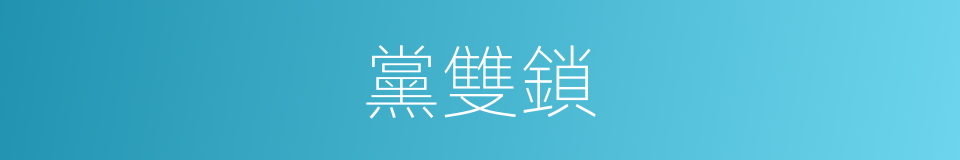 黨雙鎖的同義詞