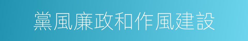 黨風廉政和作風建設的同義詞