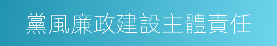 黨風廉政建設主體責任的同義詞