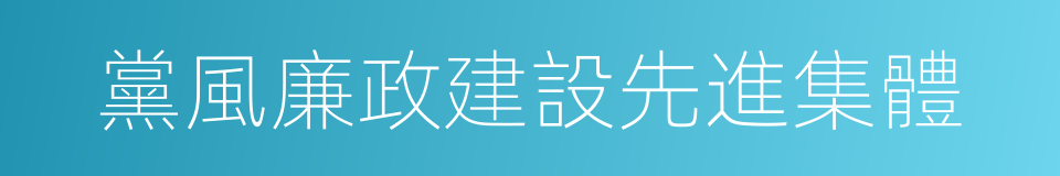 黨風廉政建設先進集體的同義詞