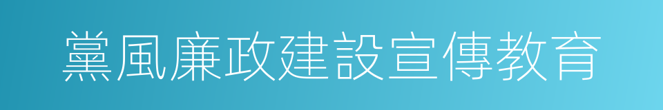 黨風廉政建設宣傳教育的同義詞