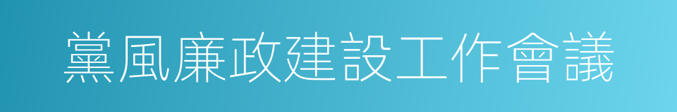 黨風廉政建設工作會議的同義詞