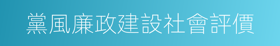 黨風廉政建設社會評價的同義詞