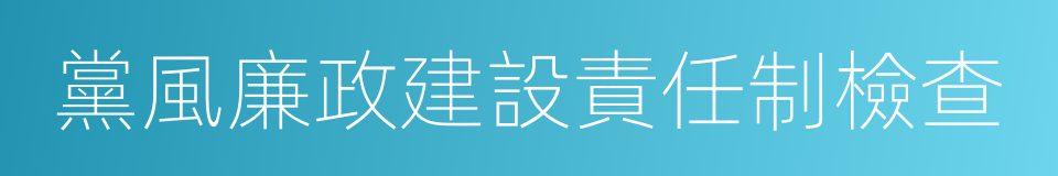 黨風廉政建設責任制檢查的同義詞