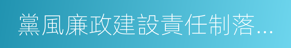 黨風廉政建設責任制落實情況的同義詞