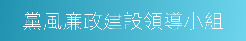 黨風廉政建設領導小組的同義詞