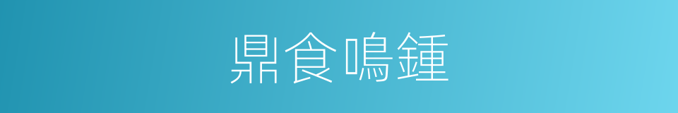 鼎食鳴鍾的意思