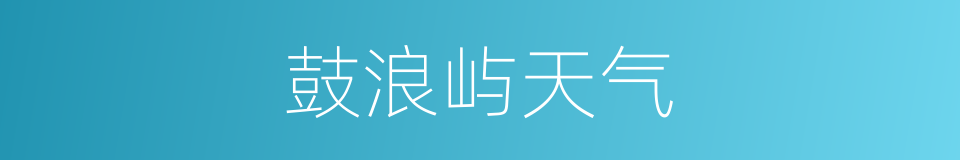 鼓浪屿天气的同义词