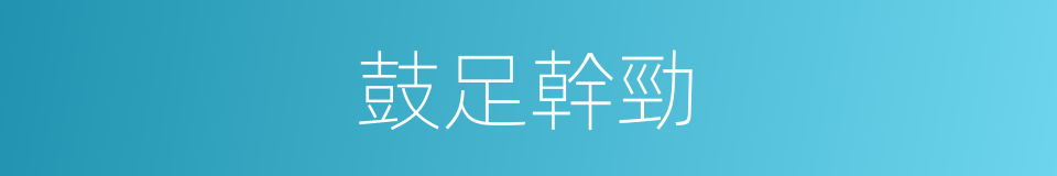 鼓足幹勁的意思